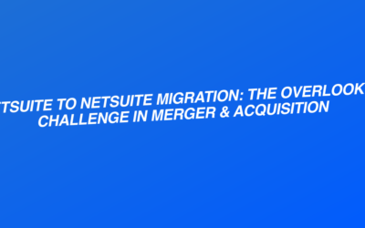 NetSuite to NetSuite Migration: The Overlooked Challenge in Merger & Acquisition